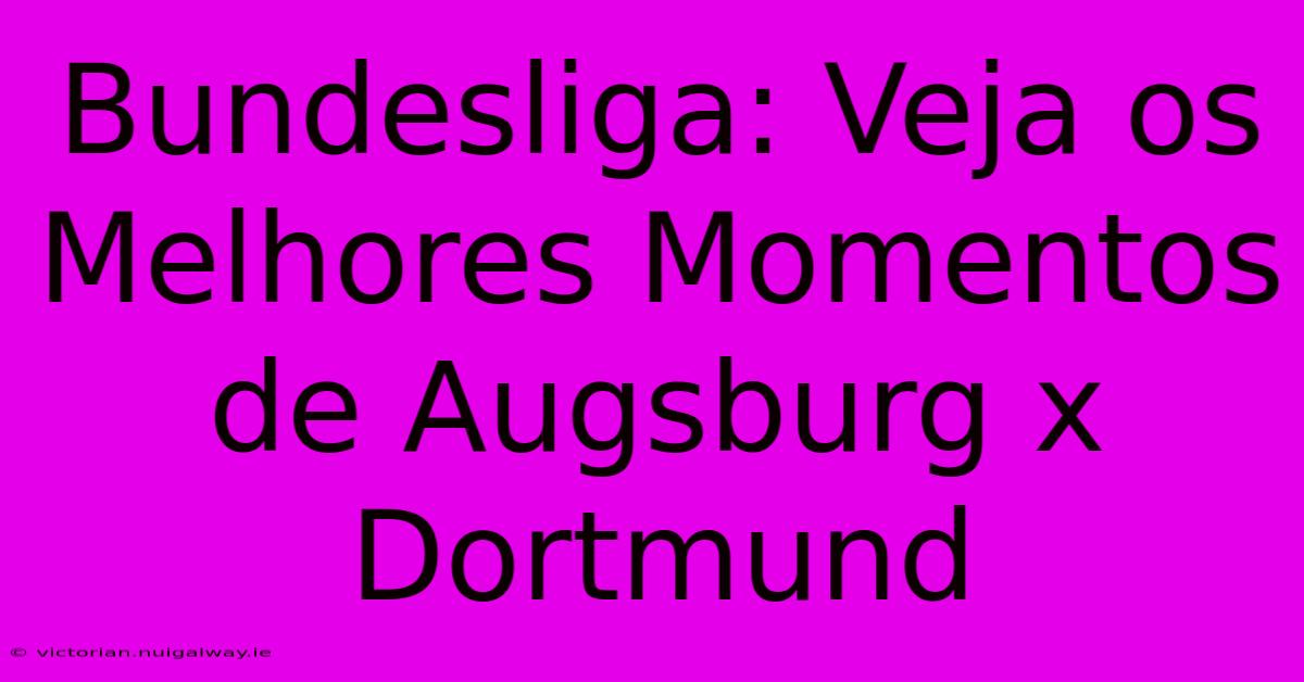 Bundesliga: Veja Os Melhores Momentos De Augsburg X Dortmund