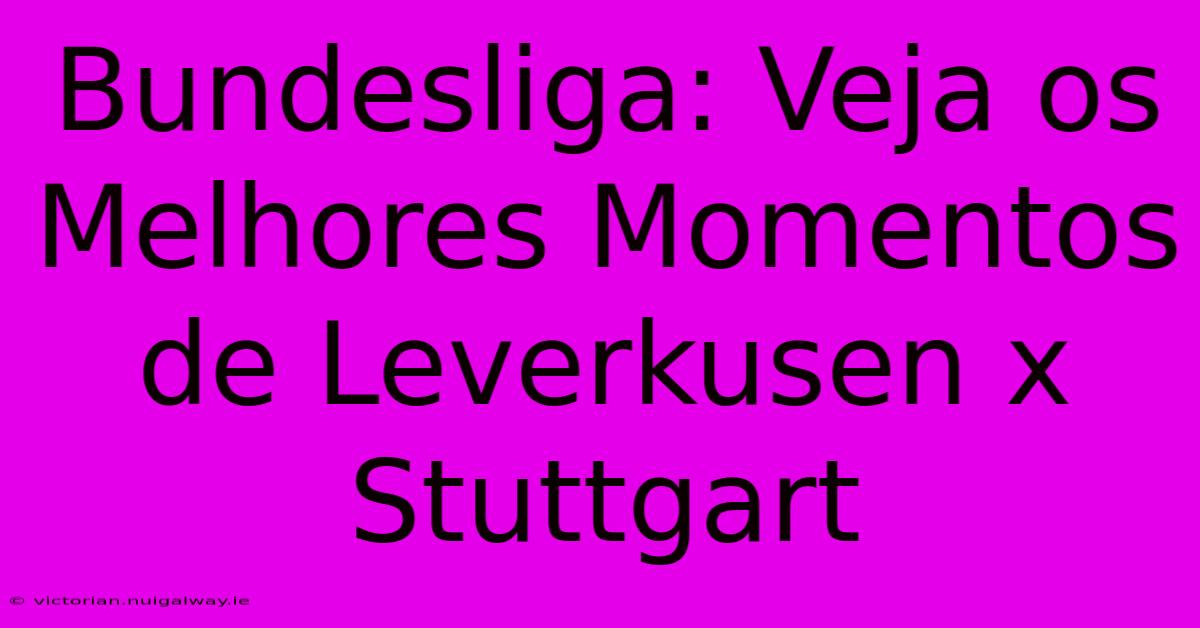 Bundesliga: Veja Os Melhores Momentos De Leverkusen X Stuttgart