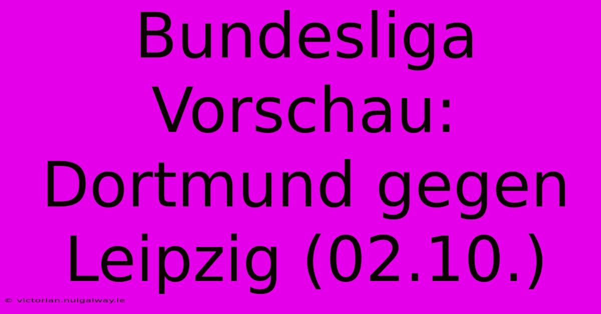 Bundesliga Vorschau: Dortmund Gegen Leipzig (02.10.) 