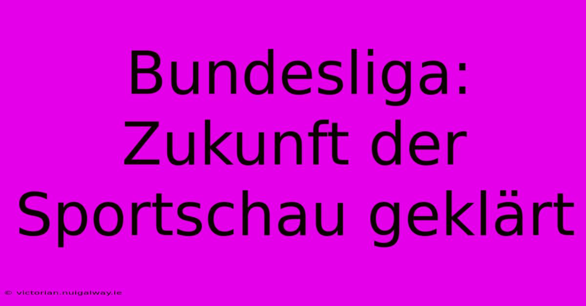 Bundesliga: Zukunft Der Sportschau Geklärt