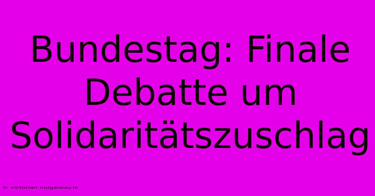 Bundestag: Finale Debatte Um Solidaritätszuschlag