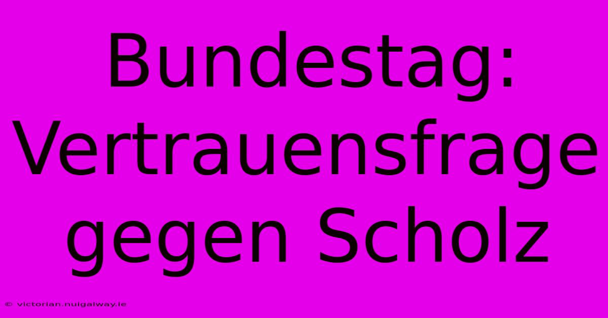 Bundestag: Vertrauensfrage Gegen Scholz