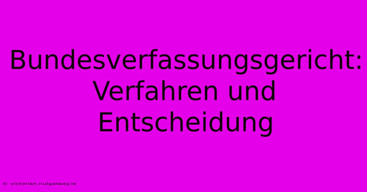 Bundesverfassungsgericht: Verfahren Und Entscheidung