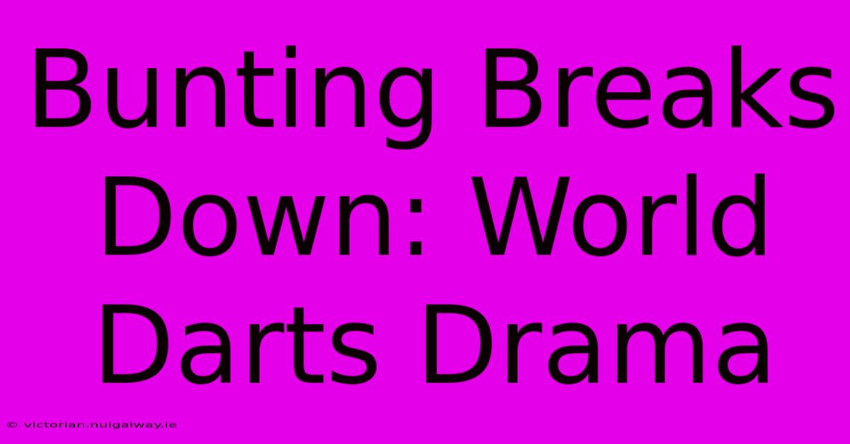 Bunting Breaks Down: World Darts Drama