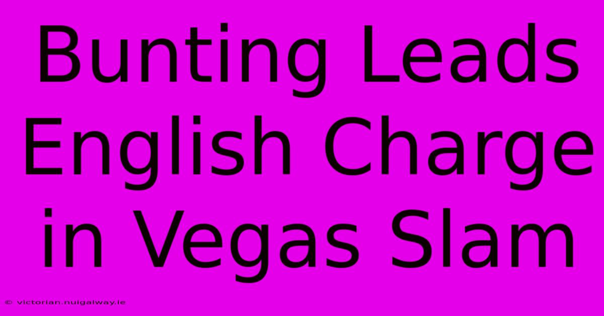 Bunting Leads English Charge In Vegas Slam 