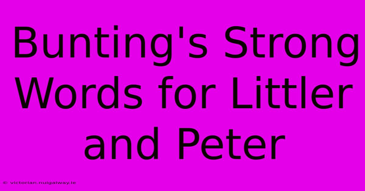 Bunting's Strong Words For Littler And Peter