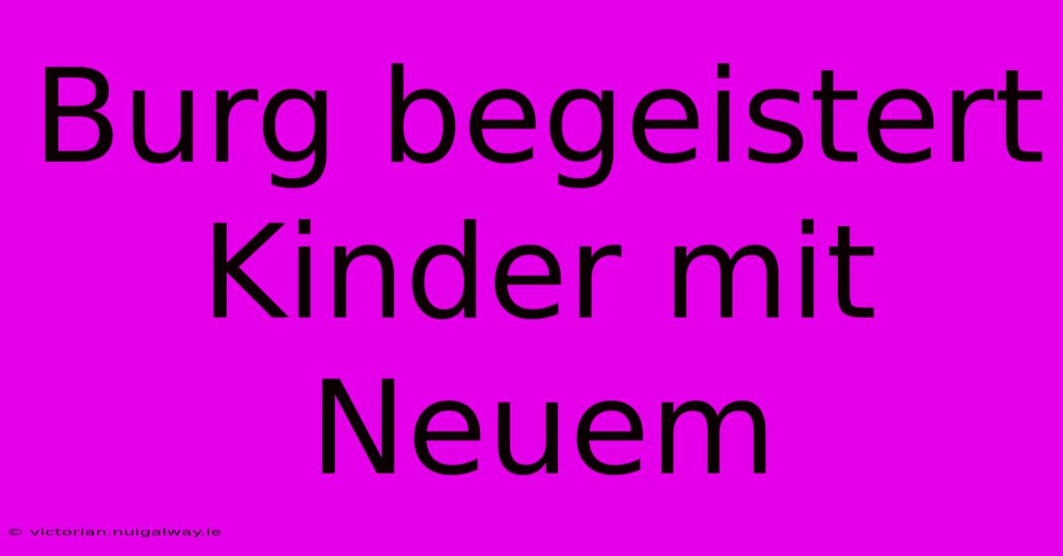 Burg Begeistert Kinder Mit Neuem