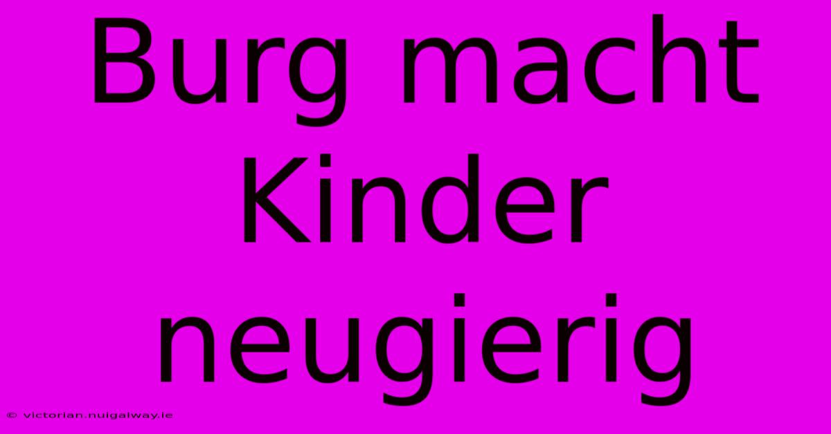 Burg Macht Kinder Neugierig