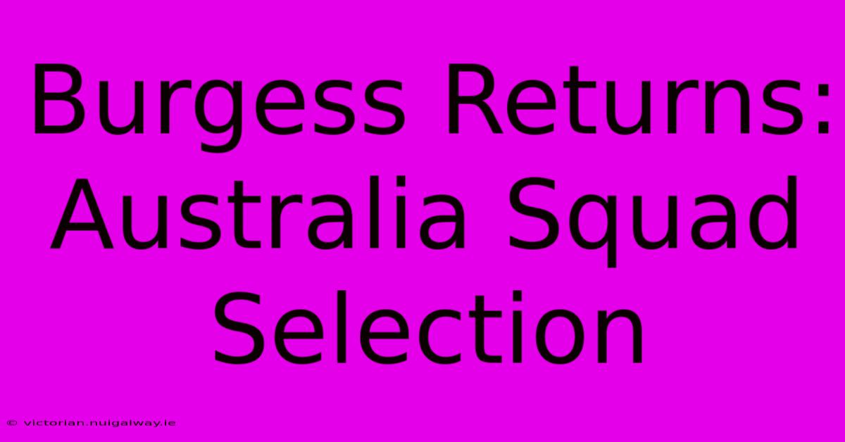 Burgess Returns: Australia Squad Selection