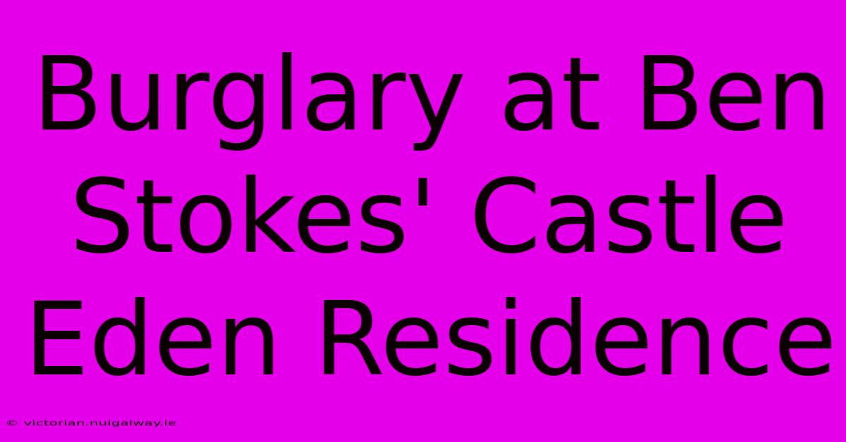 Burglary At Ben Stokes' Castle Eden Residence