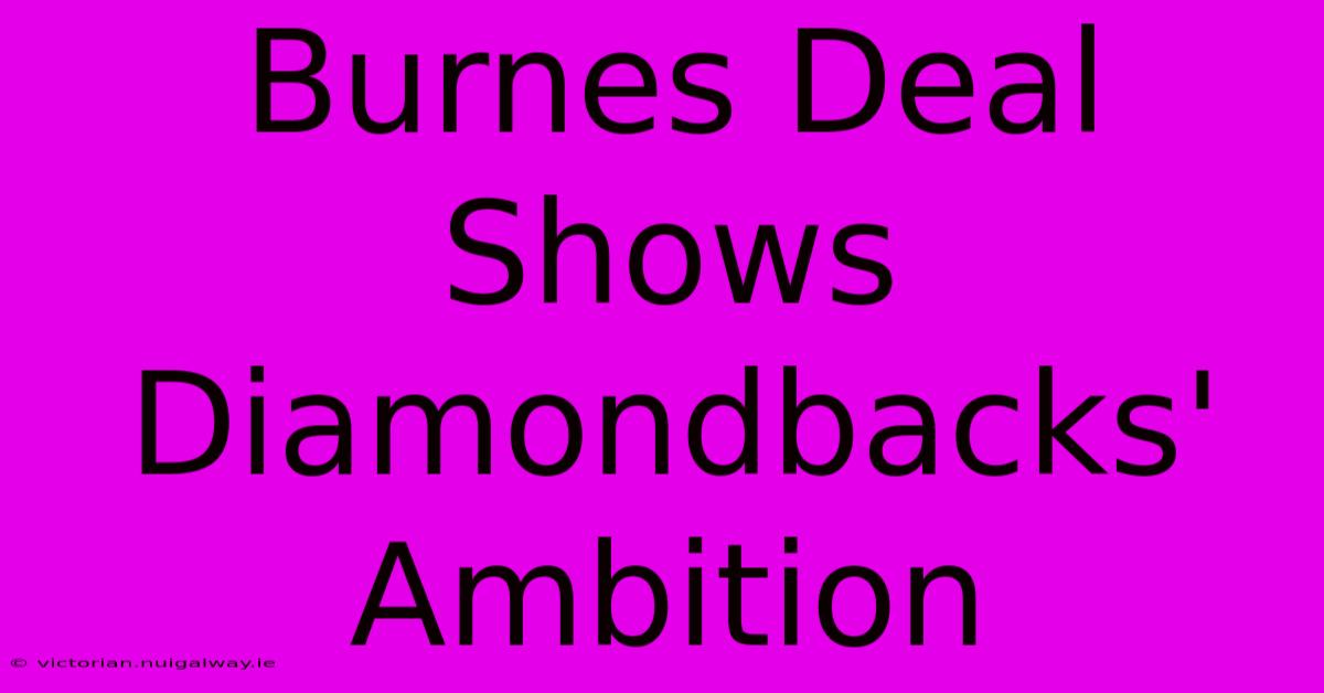 Burnes Deal Shows Diamondbacks' Ambition