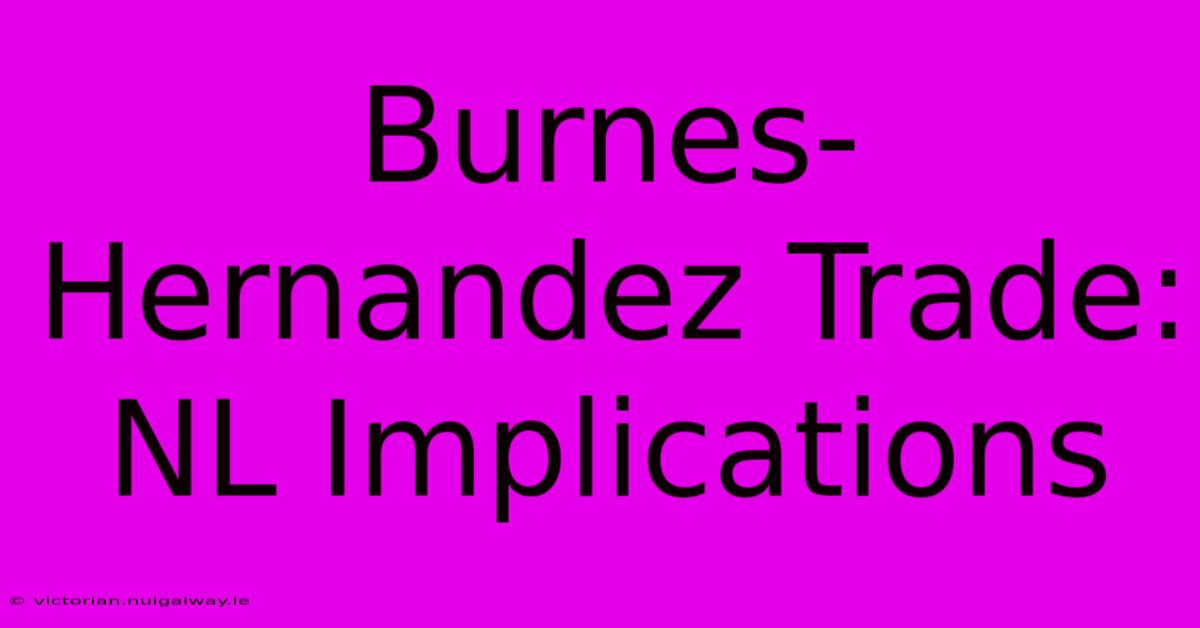 Burnes-Hernandez Trade: NL Implications