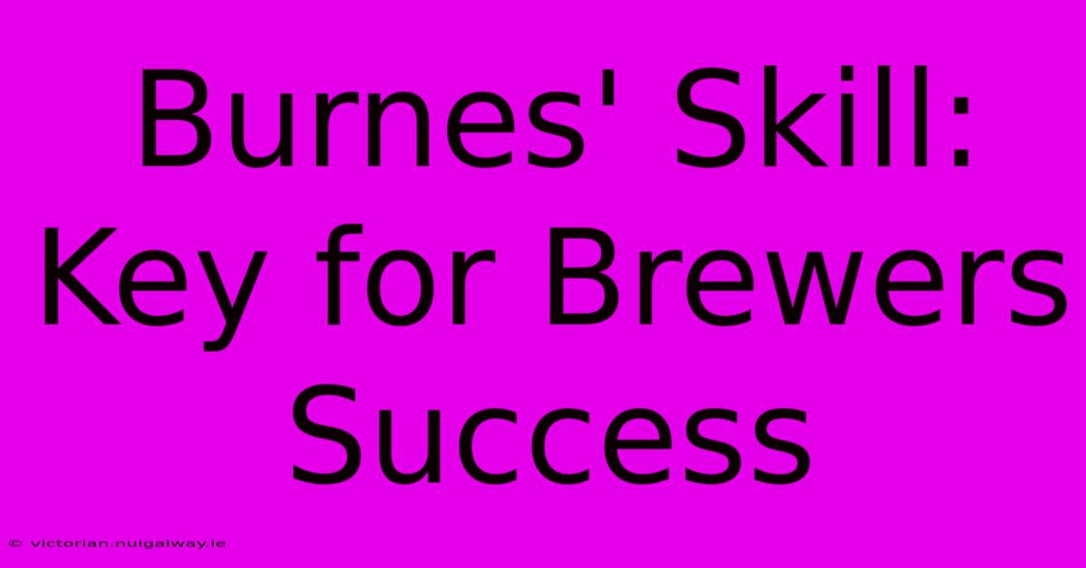 Burnes' Skill: Key For Brewers Success