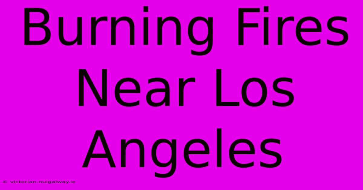 Burning Fires Near Los Angeles