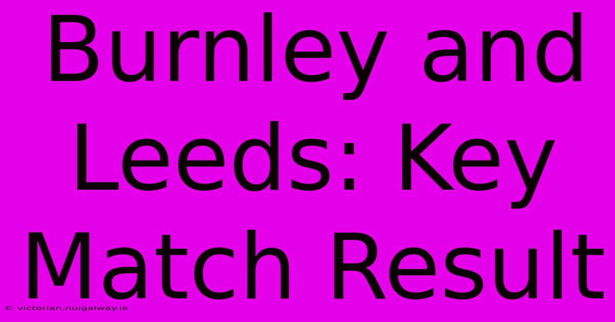 Burnley And Leeds: Key Match Result