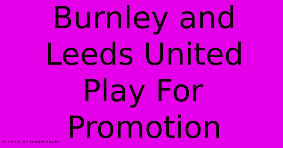 Burnley And Leeds United Play For Promotion