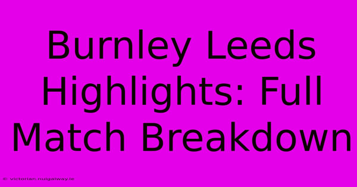 Burnley Leeds Highlights: Full Match Breakdown