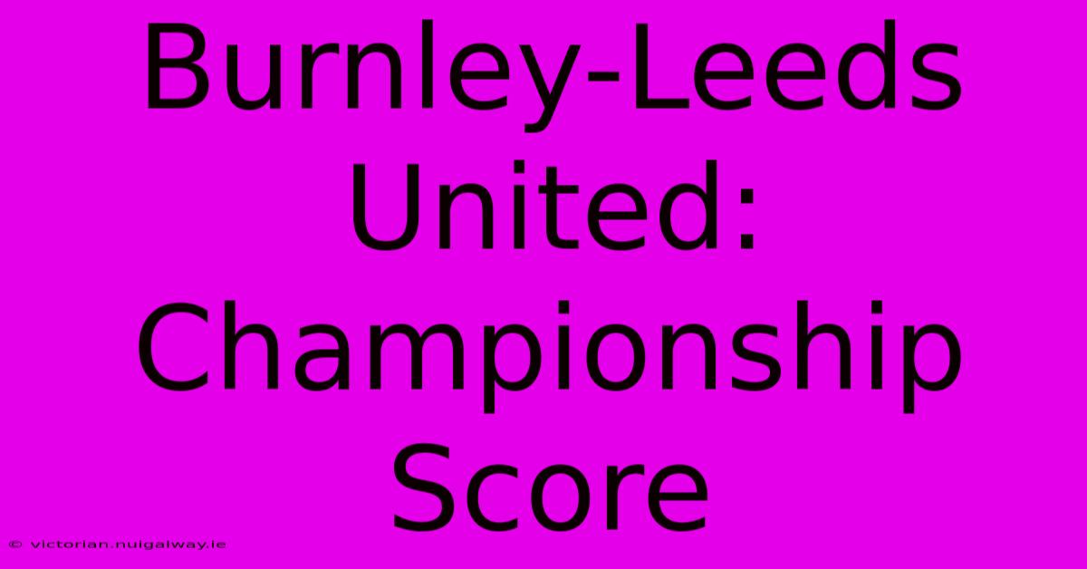 Burnley-Leeds United: Championship Score