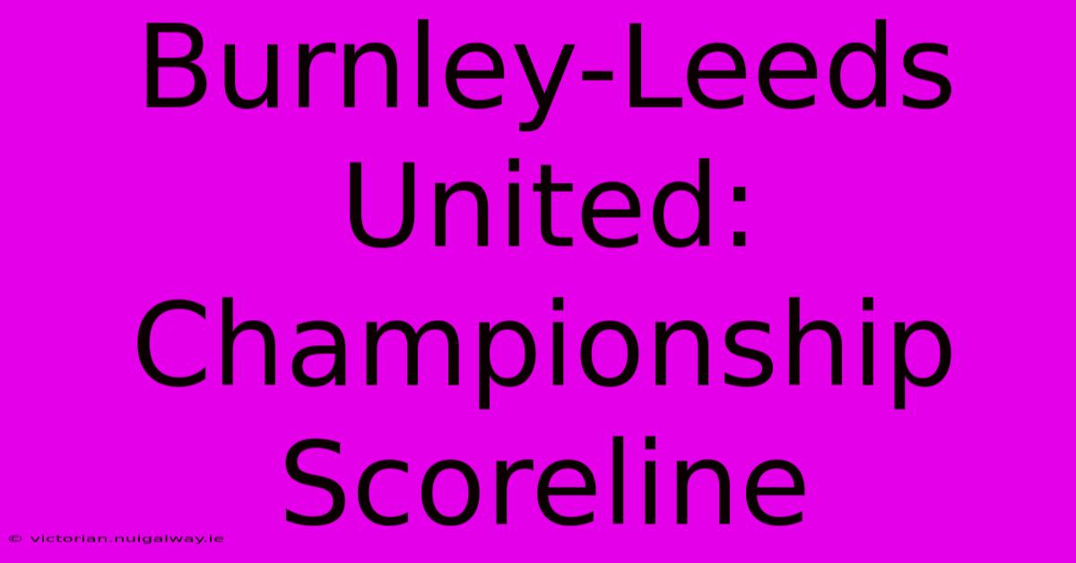 Burnley-Leeds United: Championship Scoreline