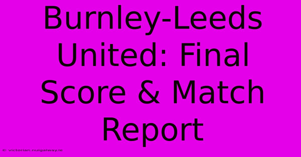 Burnley-Leeds United: Final Score & Match Report