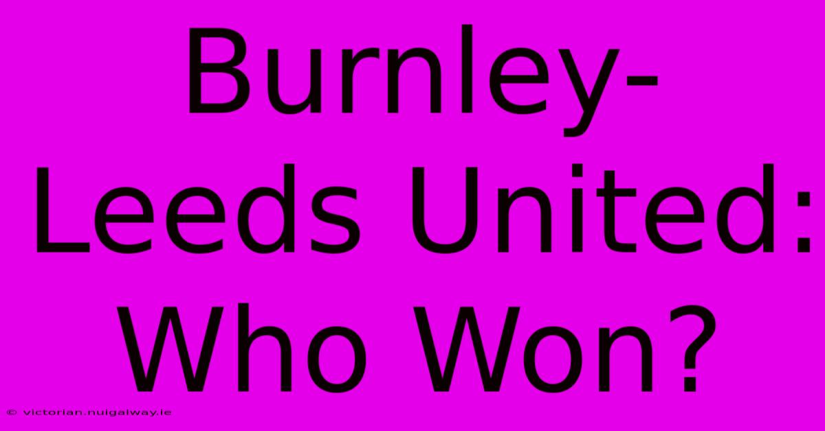 Burnley-Leeds United: Who Won?