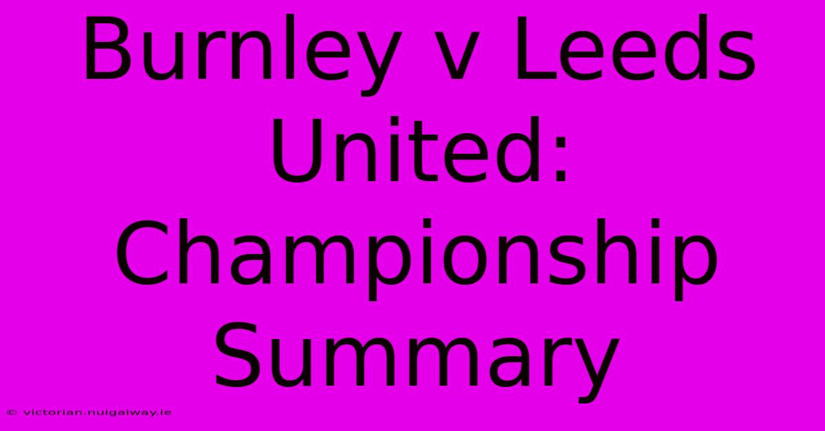 Burnley V Leeds United: Championship Summary