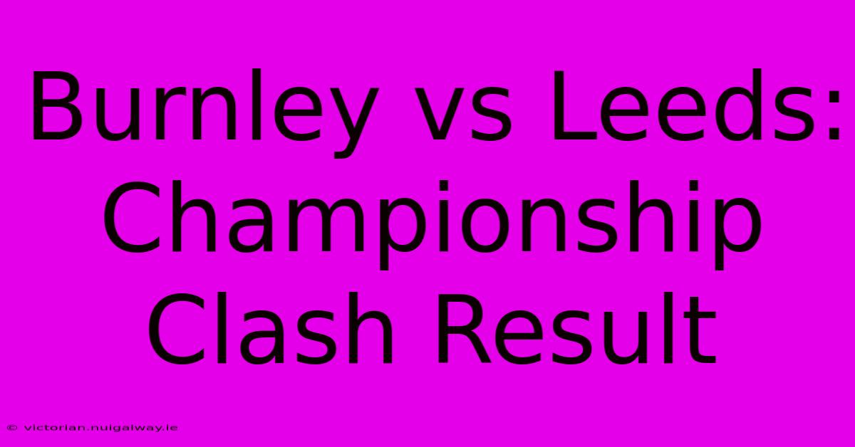 Burnley Vs Leeds: Championship Clash Result