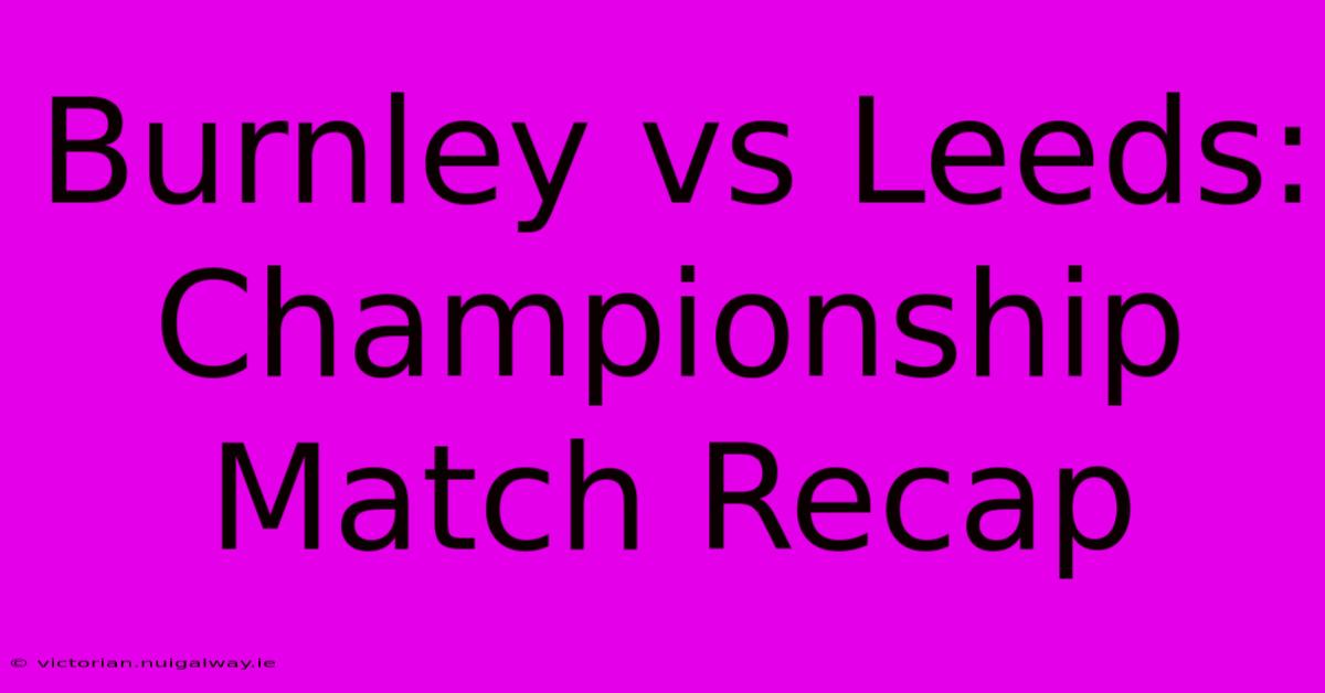 Burnley Vs Leeds: Championship Match Recap