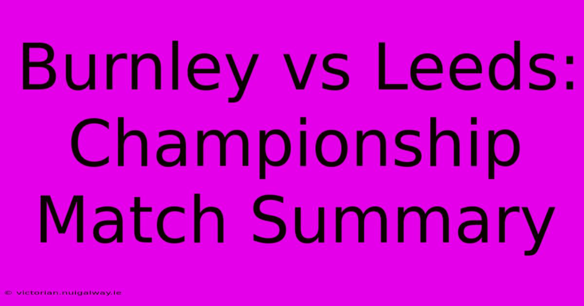 Burnley Vs Leeds: Championship Match Summary