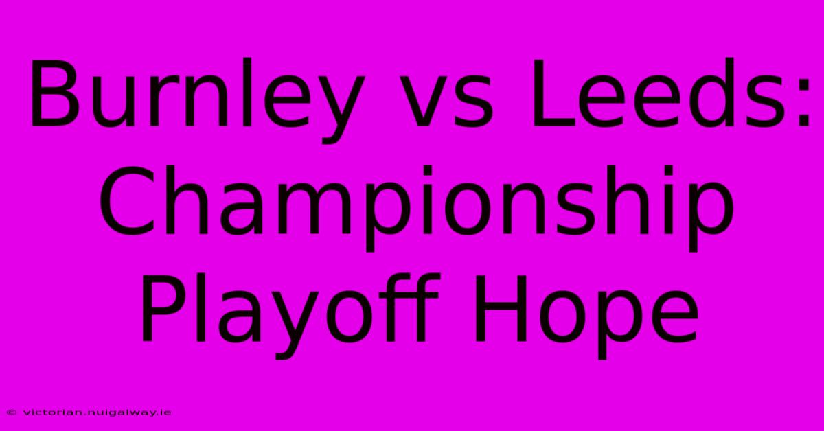 Burnley Vs Leeds: Championship Playoff Hope