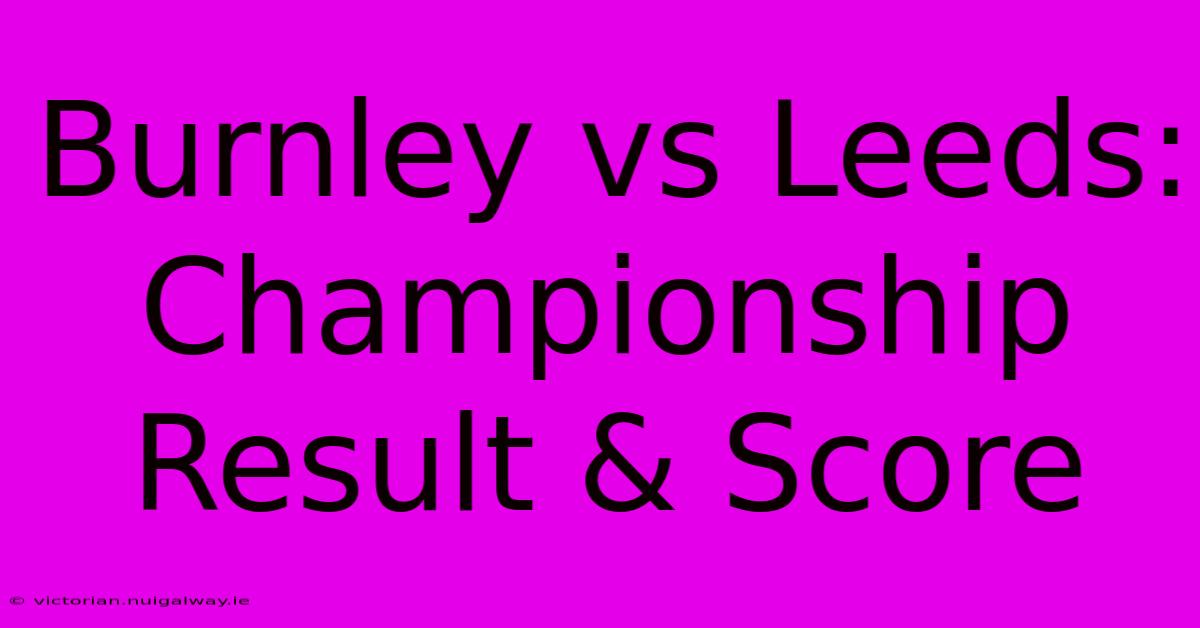 Burnley Vs Leeds: Championship Result & Score