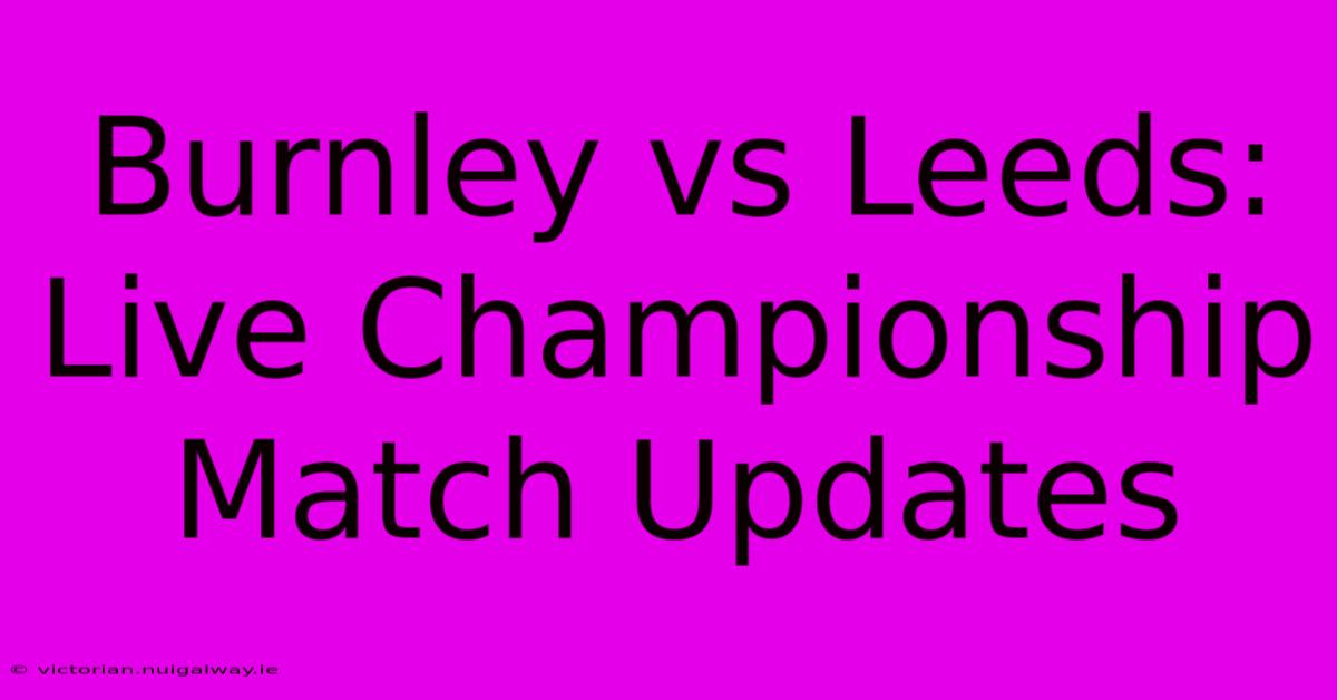 Burnley Vs Leeds: Live Championship Match Updates