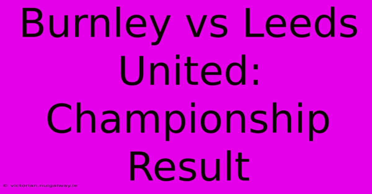 Burnley Vs Leeds United: Championship Result