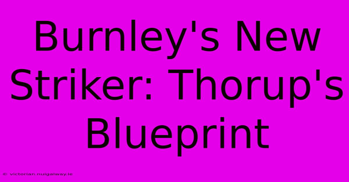 Burnley's New Striker: Thorup's Blueprint