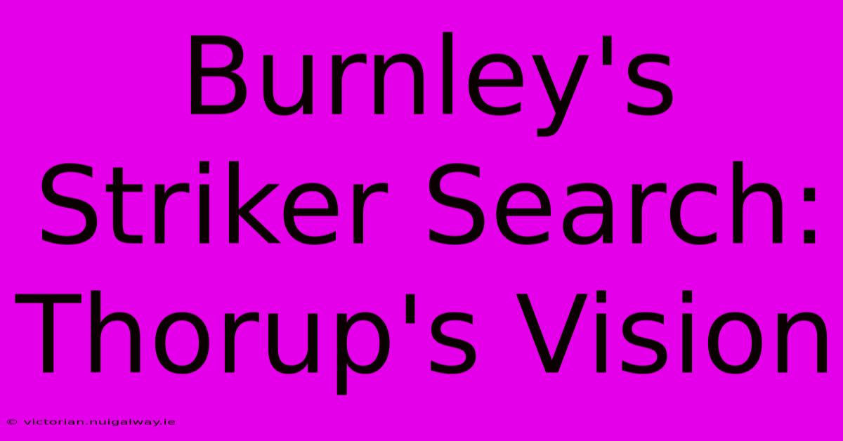 Burnley's Striker Search: Thorup's Vision