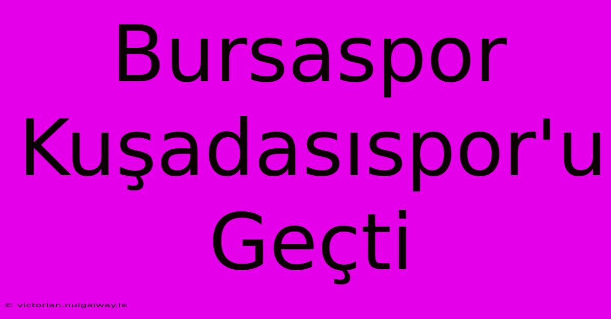 Bursaspor Kuşadasıspor'u Geçti