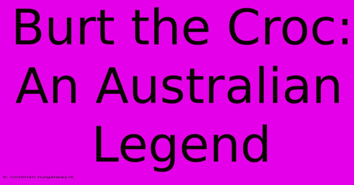 Burt The Croc: An Australian Legend