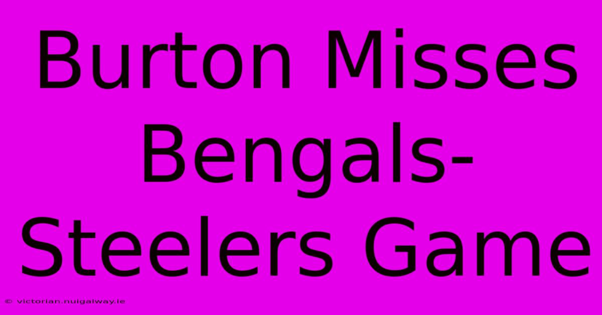 Burton Misses Bengals-Steelers Game