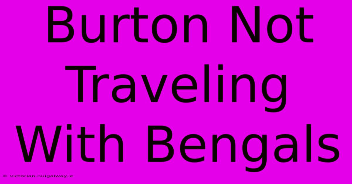 Burton Not Traveling With Bengals