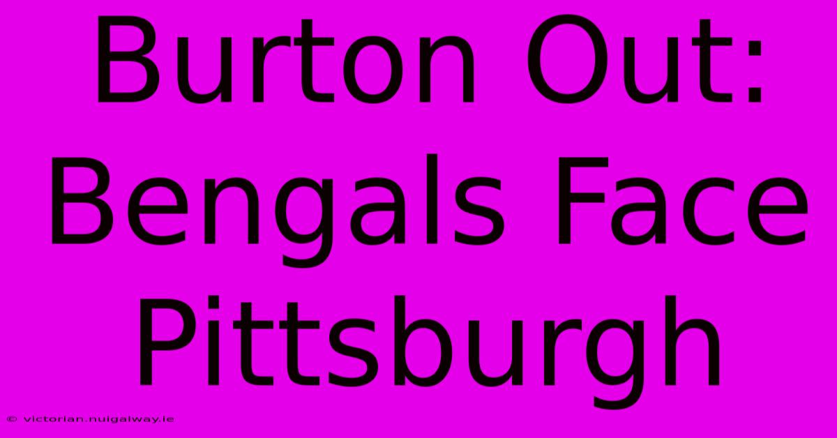 Burton Out: Bengals Face Pittsburgh