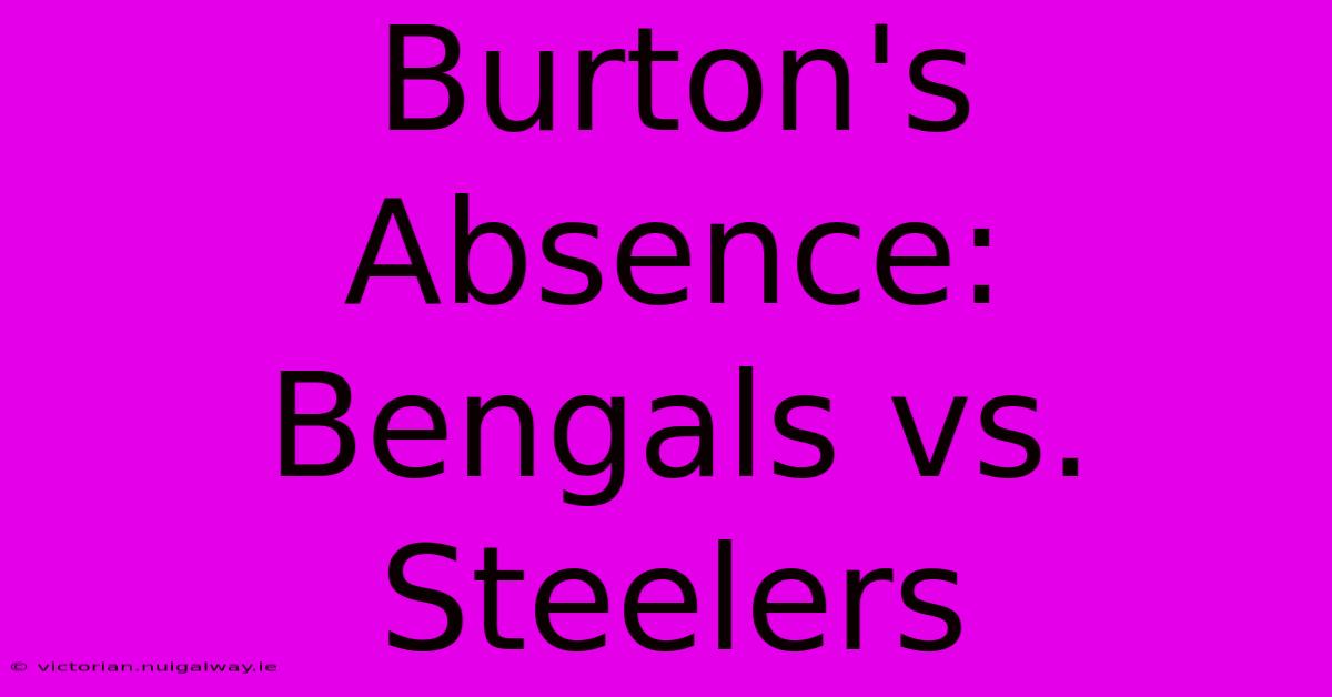 Burton's Absence: Bengals Vs. Steelers