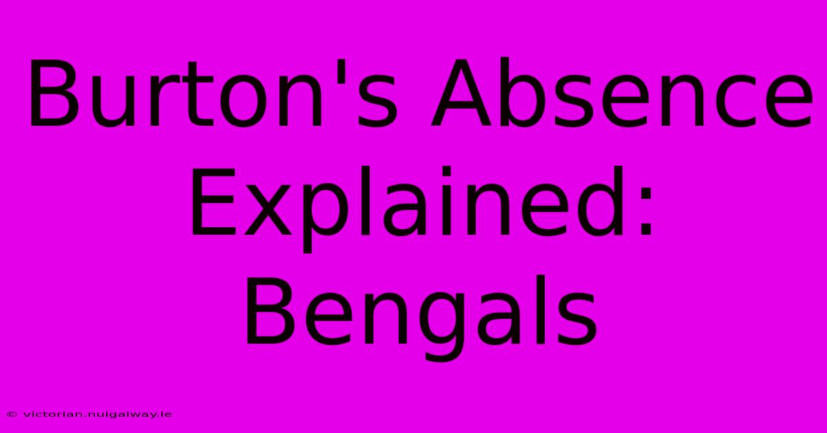 Burton's Absence Explained: Bengals