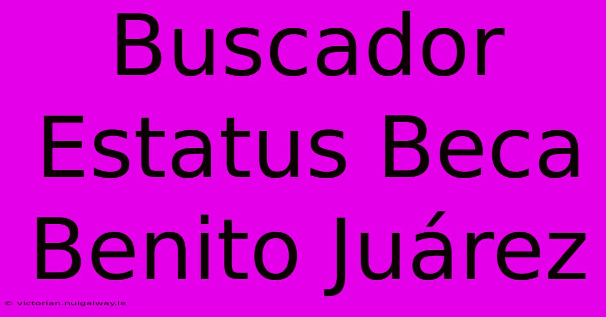 Buscador Estatus Beca Benito Juárez