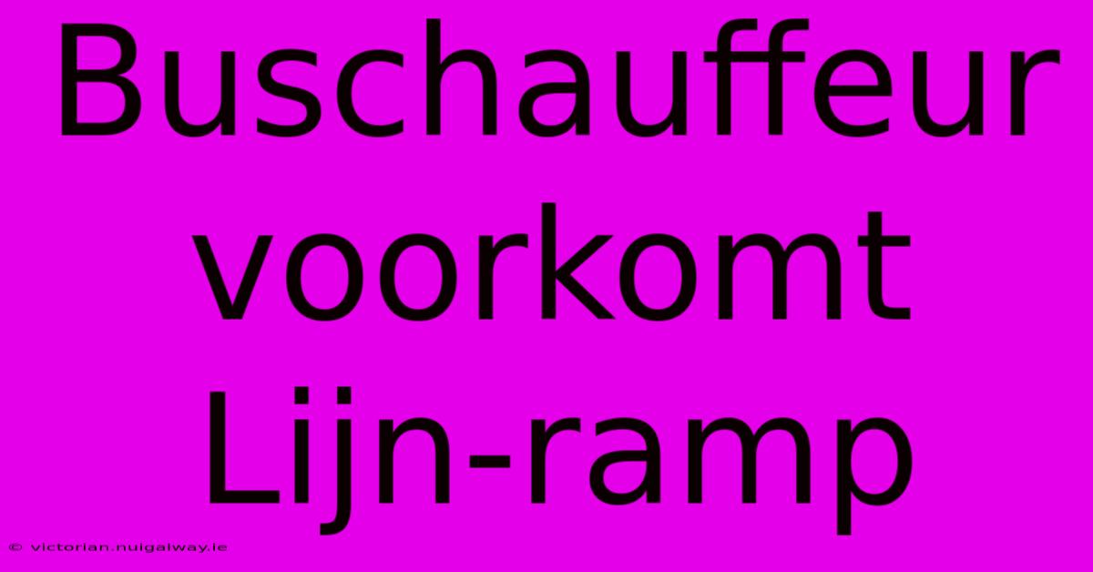 Buschauffeur Voorkomt Lijn-ramp