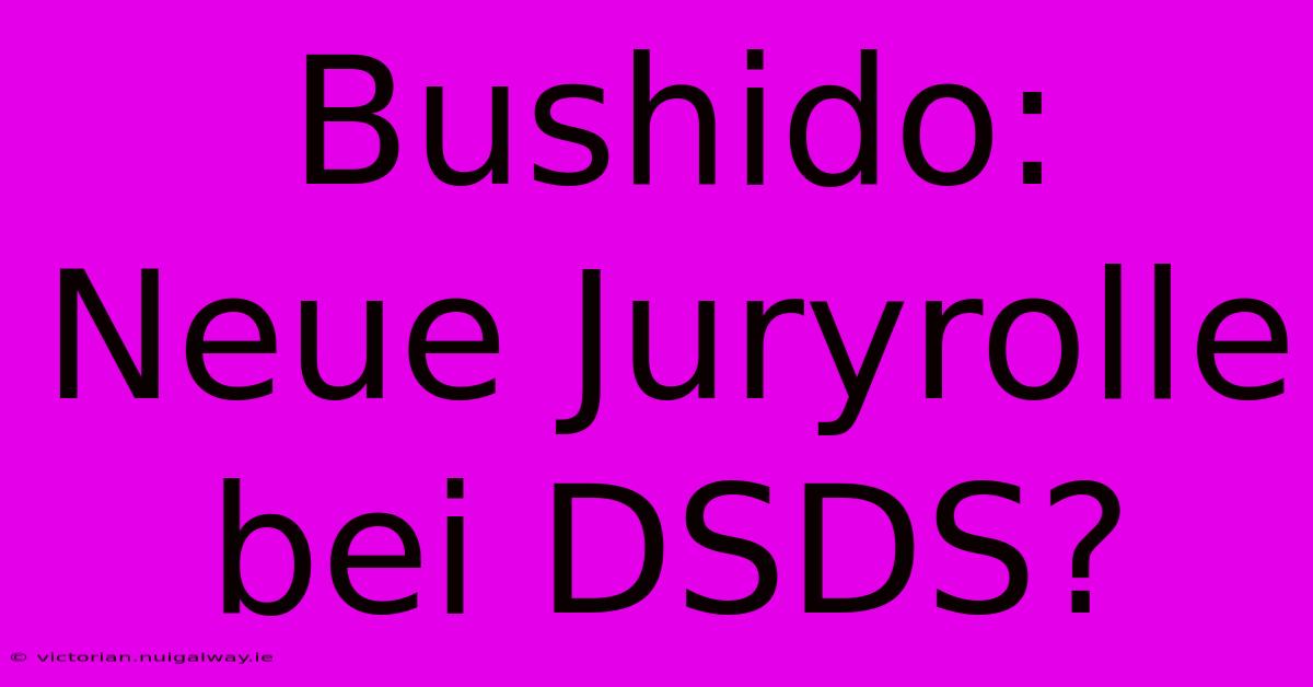 Bushido: Neue Juryrolle Bei DSDS? 