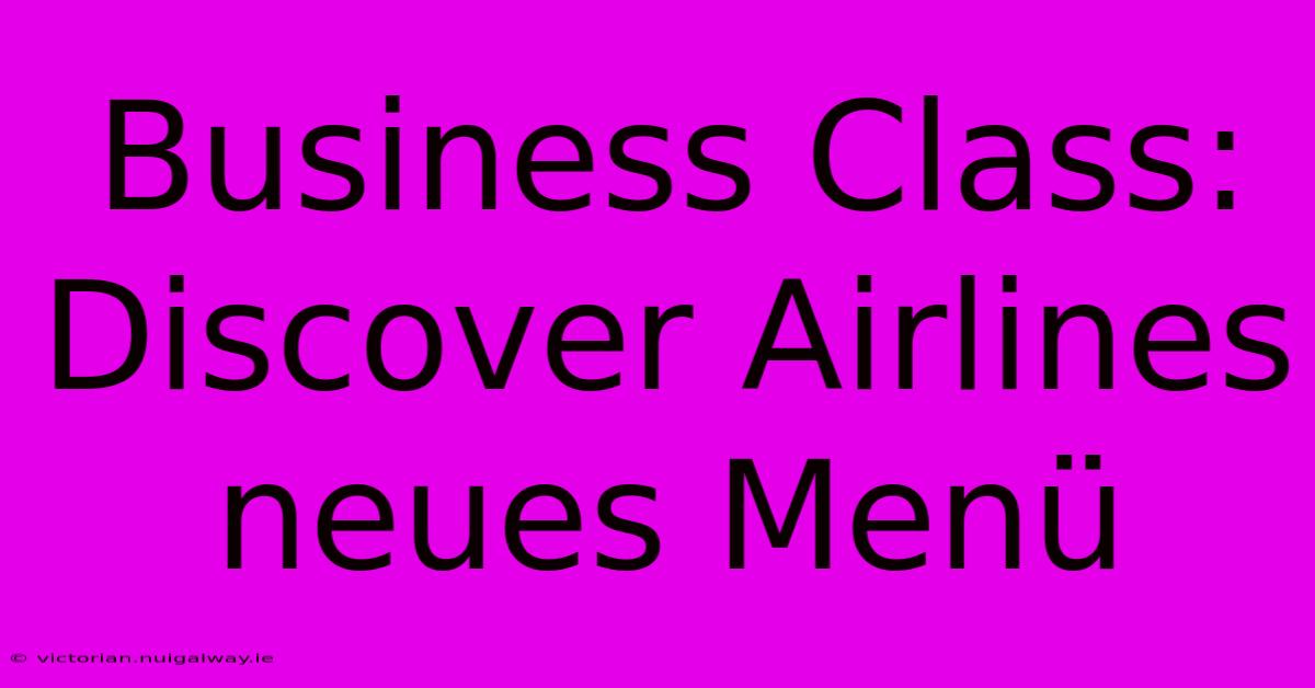 Business Class: Discover Airlines Neues Menü