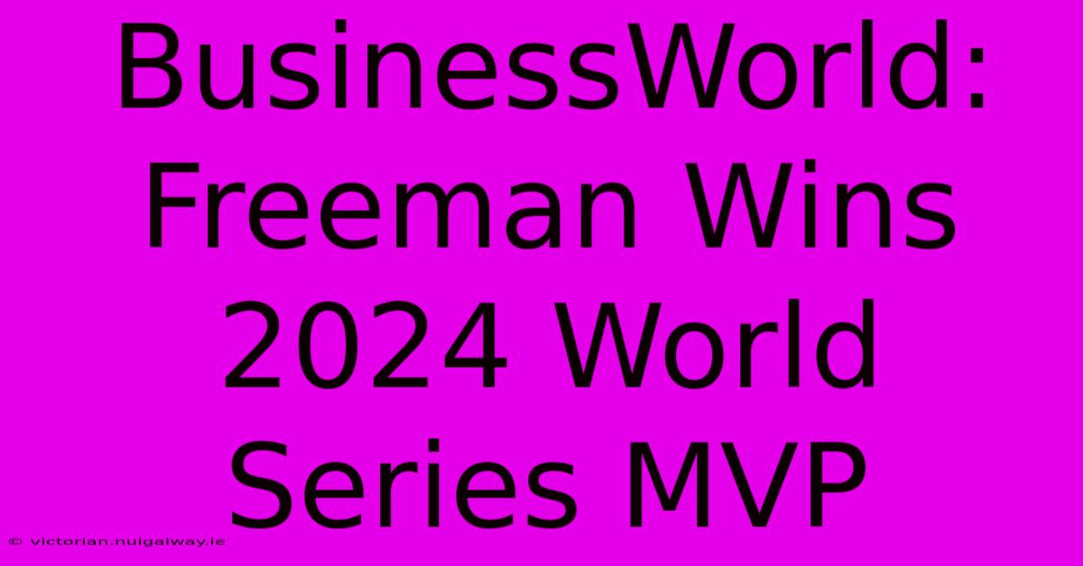 BusinessWorld: Freeman Wins 2024 World Series MVP