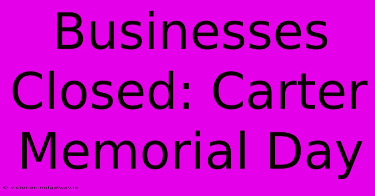 Businesses Closed: Carter Memorial Day