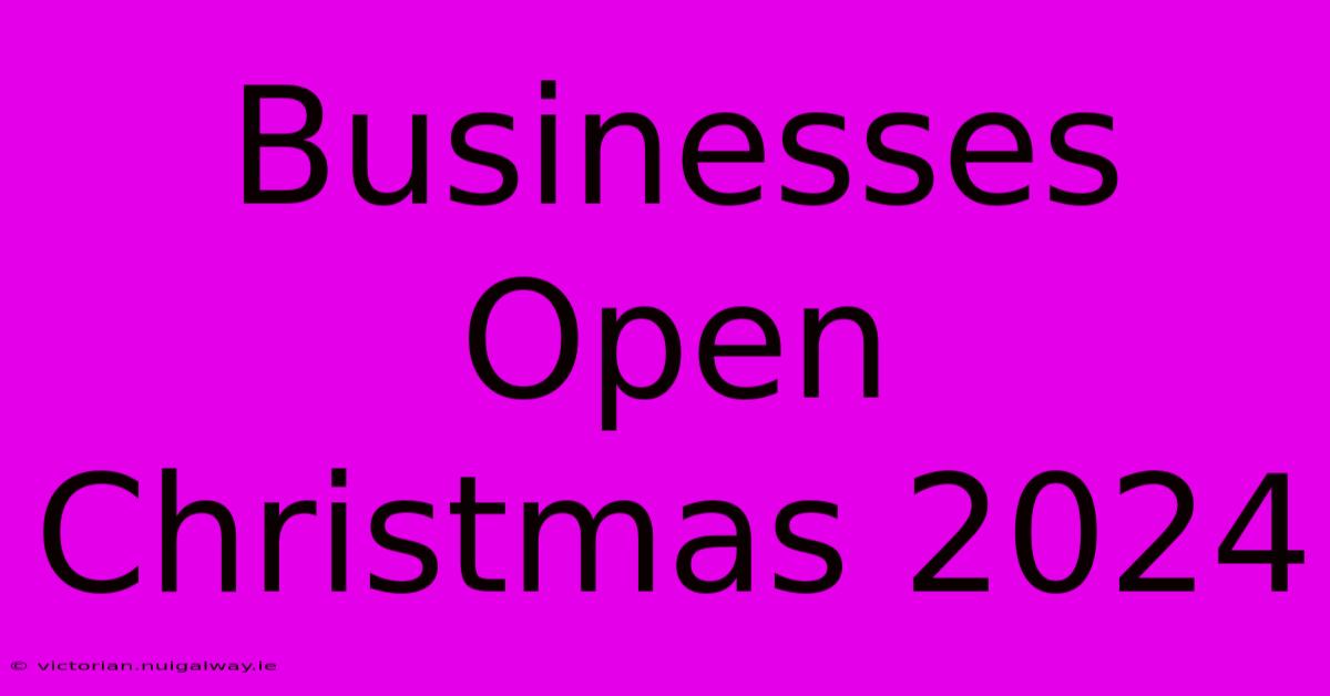 Businesses Open Christmas 2024