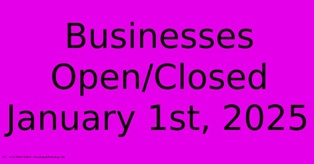 Businesses Open/Closed January 1st, 2025